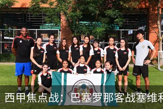 西甲焦点战：巴塞罗那客战塞维利亚——汉斯·弗里克赛前发布会深度解读